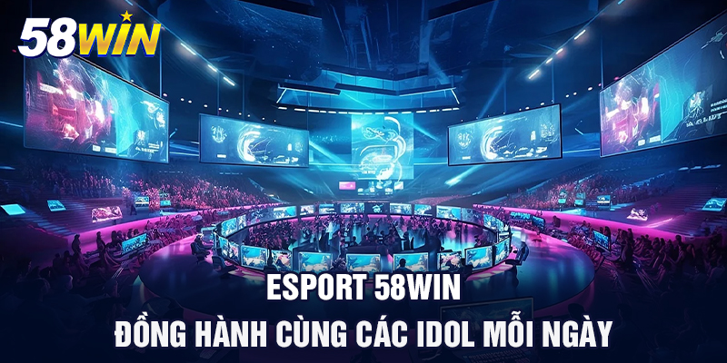 esport 58win dong hanh cung cac idol moi ngay