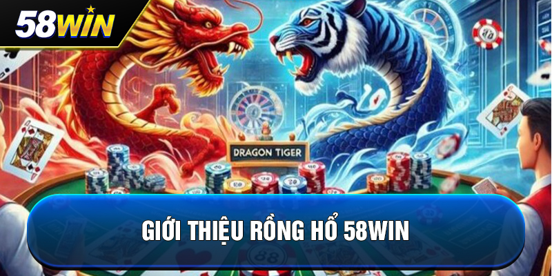 gioi thieu rong ho 58win