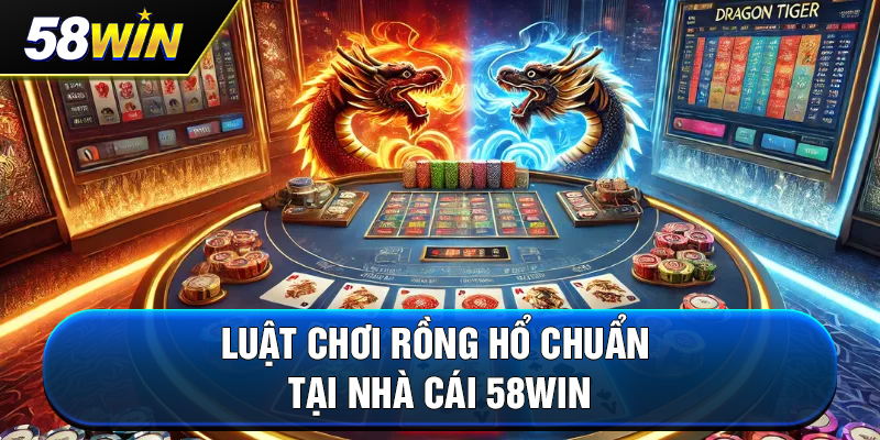 luat choi rong ho chuan tai nha cai 58win