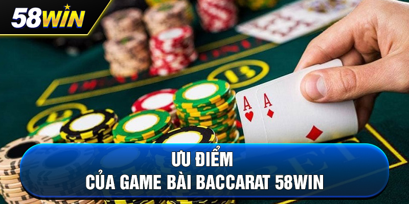 uu diem cua game bai baccarat 58win